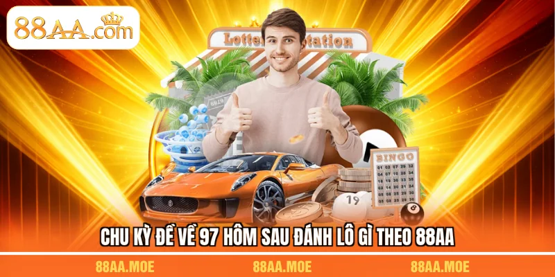Chu kỳ đề về 97 hôm sau đánh lô gì theo 88AA